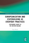 Europeanization and Statebuilding as Everyday Practices : Performing Europe in the Western Balkans - Book