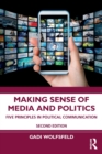 Making Sense of Media and Politics : Five Principles in Political Communication - Book