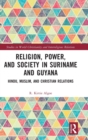Religion, Power, and Society in Suriname and Guyana : Hindu, Muslim, and Christian Relations - Book