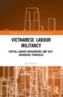 Vietnamese Labour Militancy : Capital-labour antagonisms and self-organised struggles - Book