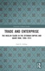 Trade and Enterprise : The Muslim Tujjar in the Ottoman Empire and Qajar Iran, 1860-1914 - Book