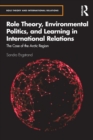 Role Theory, Environmental Politics, and Learning in International Relations : The Case of the Arctic Region - Book