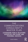 The Communications Consultant’s Master Plan : Leveraging Public Relations Expertise for Client and Personal Success - Book