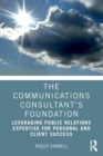 The Communications Consultant’s Foundation : Leveraging Public Relations Expertise for Personal and Client Success - Book