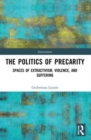 The Politics of Precarity : Spaces of Extractivism, Violence, and Suffering - Book