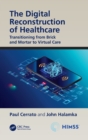 The Digital Reconstruction of Healthcare : Transitioning from Brick and Mortar to Virtual Care - Book