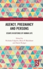 Agency, Pregnancy and Persons : Essays in Defense of Human Life - Book