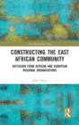Constructing the East African Community : Diffusion from African and European Regional Organizations - Book