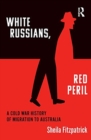 "White Russians, Red Peril" : A Cold War History of Migration to Australia - Book