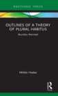 Outlines of a Theory of Plural Habitus : Bourdieu Revisited - Book