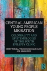 Central American Young People Migration : Coloniality and Epistemologies of the South - Book