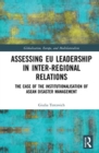 Assessing EU Leadership in Inter-regional Relations : The Case of the Institutionalisation of ASEAN Disaster Management - Book