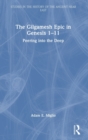 The Gilgamesh Epic in Genesis 1-11 : Peering into the Deep - Book