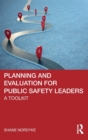 Planning and Evaluation for Public Safety Leaders : A Toolkit - Book