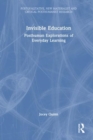 Invisible Education : Posthuman Explorations of Everyday Learning - Book