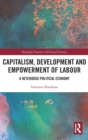 Capitalism, Development and Empowerment of Labour : A Heterodox Political Economy - Book