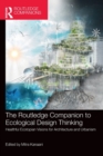 The Routledge Companion to Ecological Design Thinking : Healthful Ecotopian Visions for Architecture and Urbanism - Book