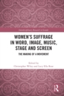 Women’s Suffrage in Word, Image, Music, Stage and Screen : The Making of a Movement - Book
