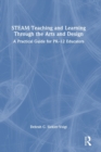 STEAM Teaching and Learning Through the Arts and Design : A Practical Guide for PK-12 Educators - Book