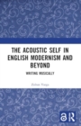 The Acoustic Self in English Modernism and Beyond : Writing Musically - Book