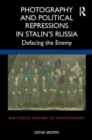Photography and Political Repressions in Stalin’s Russia : Defacing the Enemy - Book