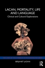 Lacan, Mortality, Life and Language : Clinical and Cultural Explorations - Book