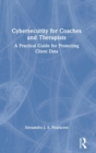 Cybersecurity for Coaches and Therapists : A Practical Guide for Protecting Client Data - Book