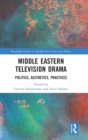 Middle Eastern Television Drama : Politics, Aesthetics, Practices - Book