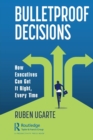 Bulletproof Decisions : How Executives Can Get It Right, Every Time - Book