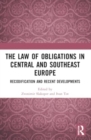 The Law of Obligations in Central and Southeast Europe : Recodification and Recent Developments - Book