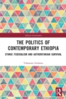 The Politics of Contemporary Ethiopia : Ethnic Federalism and Authoritarian Survival - Book