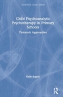 Child Psychoanalytic Psychotherapy in Primary Schools : Tavistock Approaches - Book