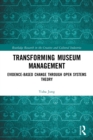 Transforming Museum Management : Evidence-Based Change through Open Systems Theory - Book