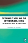 Sustainable Work and the Environmental Crisis : The Link between Labour and Climate Change - Book
