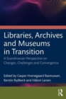 Libraries, Archives, and Museums in Transition : Changes, Challenges, and Convergence in a Scandinavian Perspective - Book
