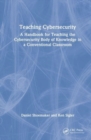 Teaching Cybersecurity : A Handbook for Teaching the Cybersecurity Body of Knowledge in a Conventional Classroom - Book