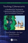 Teaching Cybersecurity : A Handbook for Teaching the Cybersecurity Body of Knowledge in a Conventional Classroom - Book
