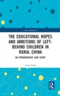 The Educational Hopes and Ambitions of Left-Behind Children in Rural China : An Ethnographic Case Study - Book