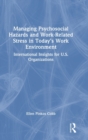 Managing Psychosocial Hazards and Work-Related Stress in Today’s Work Environment : International Insights for U.S. Organizations - Book