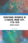 Redefining Irishness in a Coastal Maine City, 1770–1870 : Bridget’s Belfast - Book
