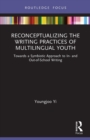 Reconceptualizing the Writing Practices of Multilingual Youth : Towards a Symbiotic Approach to In- and Out-of-School Writing - Book