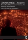 Experiential Theatres : Praxis-Based Approaches to Training 21st Century Theatre Artists - Book