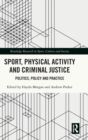 Sport, Physical Activity and Criminal Justice : Politics, Policy and Practice - Book