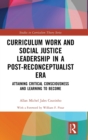 Curriculum Work and Social Justice Leadership in a Post-Reconceptualist Era : Attaining Critical Consciousness and Learning to Become - Book