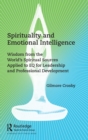 Spirituality and Emotional Intelligence : Wisdom from the World’s Spiritual Sources Applied to EQ for Leadership and Professional Development - Book
