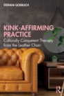 Kink-Affirming Practice : Culturally Competent Therapy from the Leather Chair - Book
