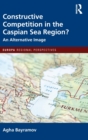 Constructive Competition in the Caspian Sea Region - Book