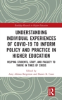Understanding Individual Experiences of COVID-19 to Inform Policy and Practice in Higher Education : Helping Students, Staff, and Faculty to Thrive in Times of Crisis - Book