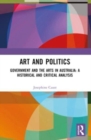 Art and Politics : Government and the Arts in Australia: A Historical and Critical Analysis - Book