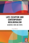 Late Escapism and Contemporary Neoliberalism : Alienation, Work and Utopia - Book